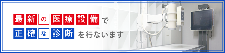 最新の医療設備で正確な診断を行います
